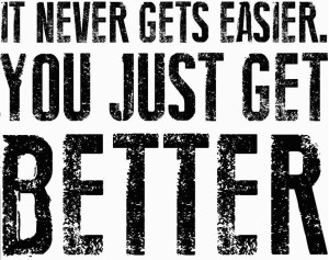 It-Never-Gets-Easier-You-Just-Get-Better